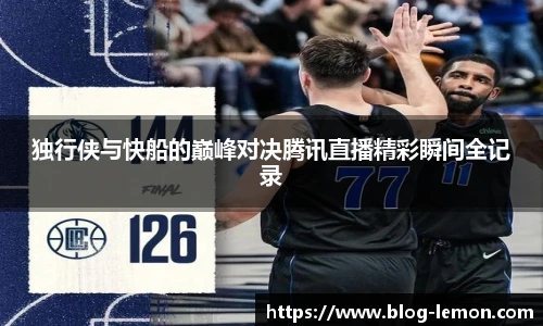 独行侠与快船的巅峰对决腾讯直播精彩瞬间全记录