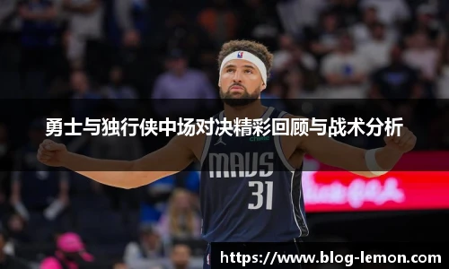 勇士与独行侠中场对决精彩回顾与战术分析