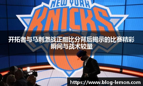 开拓者与马刺激战正酣比分背后揭示的比赛精彩瞬间与战术较量
